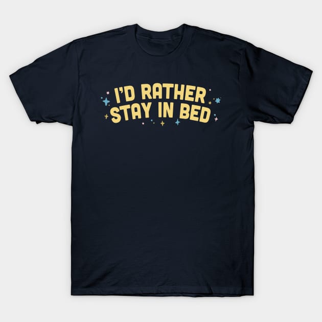 I'd Rather Stay In Bed  / Humorous Type Design T-Shirt by DankFutura